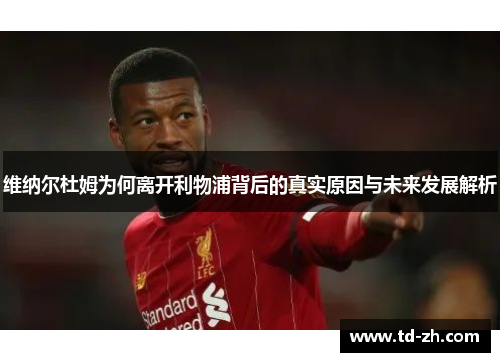 维纳尔杜姆为何离开利物浦背后的真实原因与未来发展解析